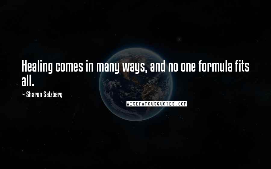 Sharon Salzberg Quotes: Healing comes in many ways, and no one formula fits all.