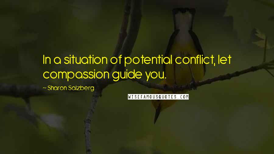 Sharon Salzberg Quotes: In a situation of potential conflict, let compassion guide you.