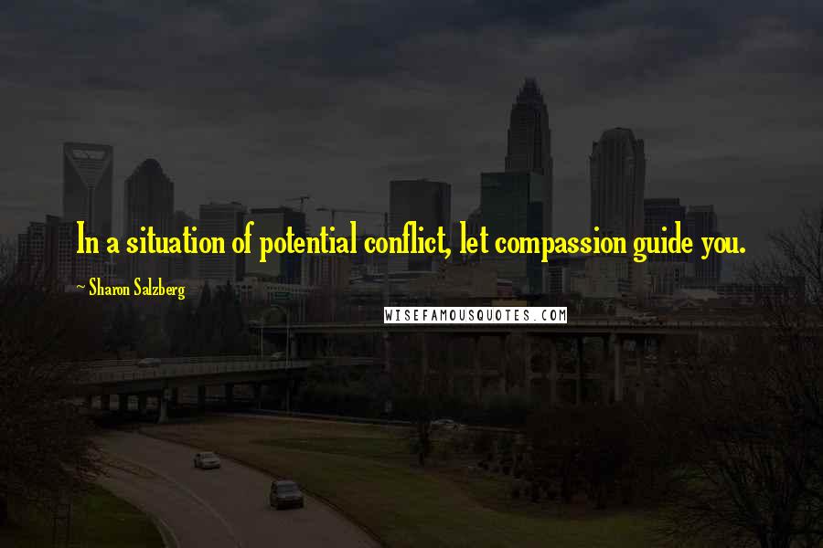 Sharon Salzberg Quotes: In a situation of potential conflict, let compassion guide you.