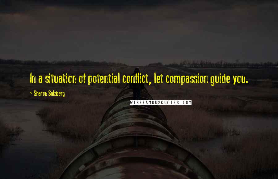 Sharon Salzberg Quotes: In a situation of potential conflict, let compassion guide you.