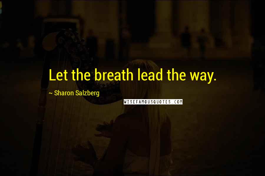 Sharon Salzberg Quotes: Let the breath lead the way.