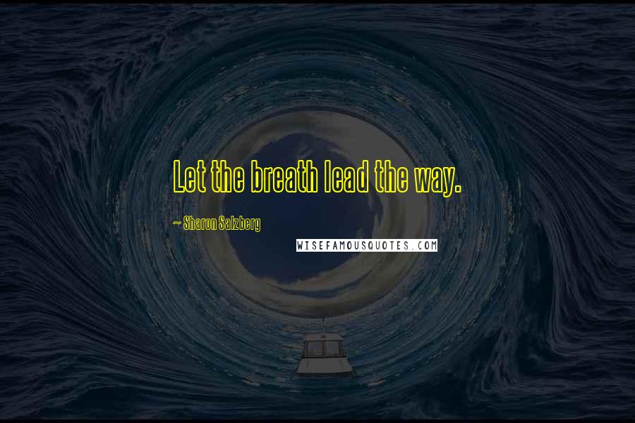 Sharon Salzberg Quotes: Let the breath lead the way.