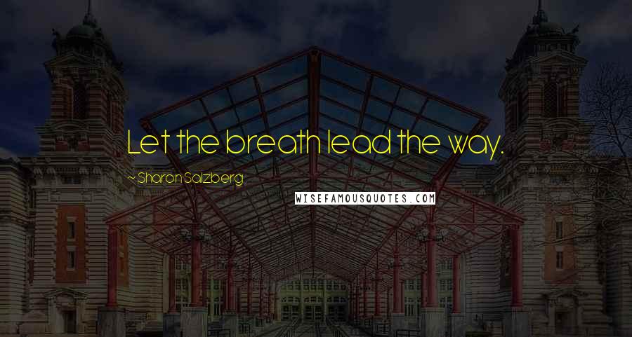 Sharon Salzberg Quotes: Let the breath lead the way.