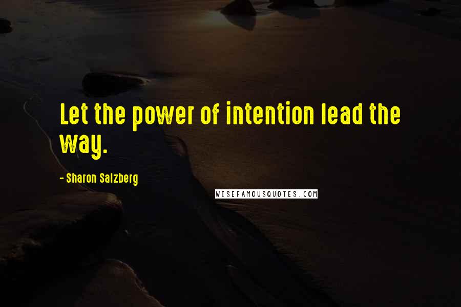 Sharon Salzberg Quotes: Let the power of intention lead the way.