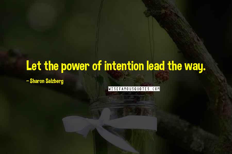 Sharon Salzberg Quotes: Let the power of intention lead the way.
