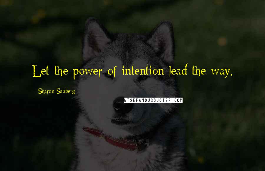 Sharon Salzberg Quotes: Let the power of intention lead the way.