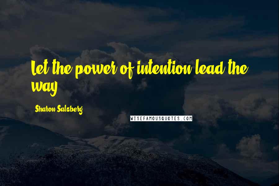 Sharon Salzberg Quotes: Let the power of intention lead the way.