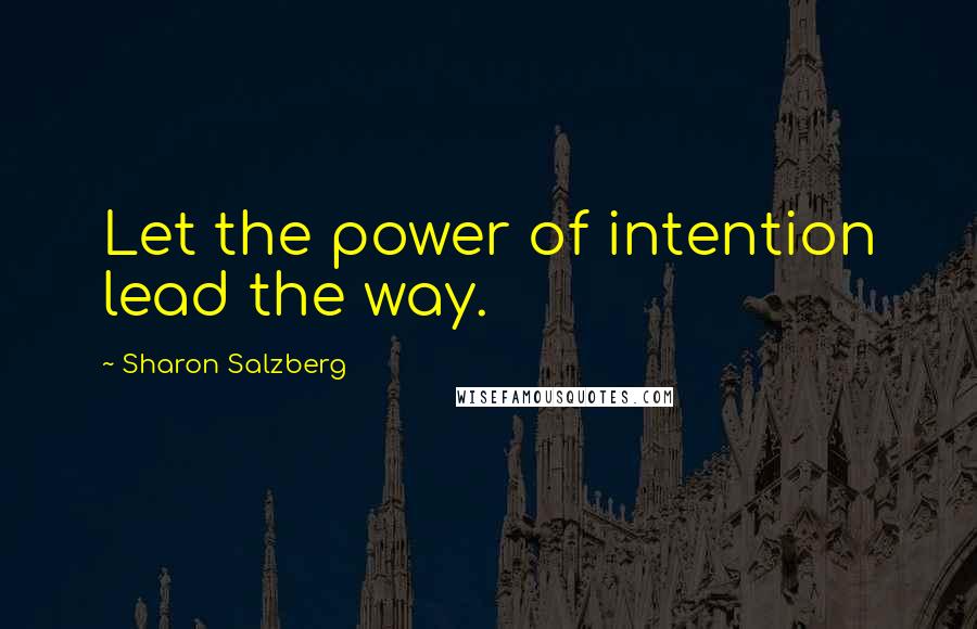 Sharon Salzberg Quotes: Let the power of intention lead the way.