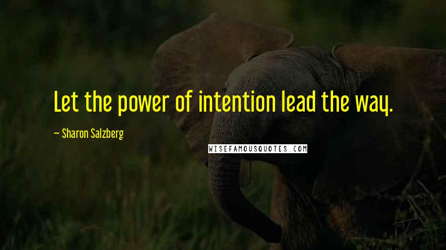 Sharon Salzberg Quotes: Let the power of intention lead the way.