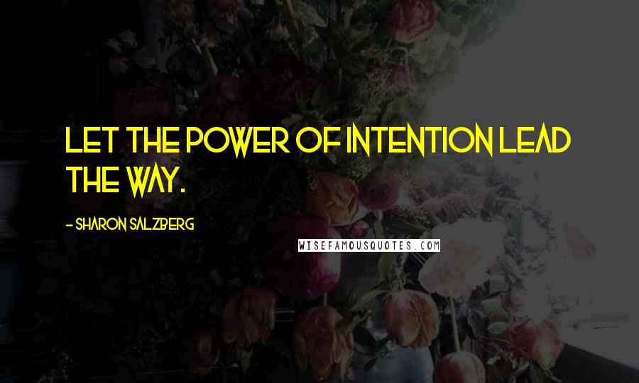 Sharon Salzberg Quotes: Let the power of intention lead the way.