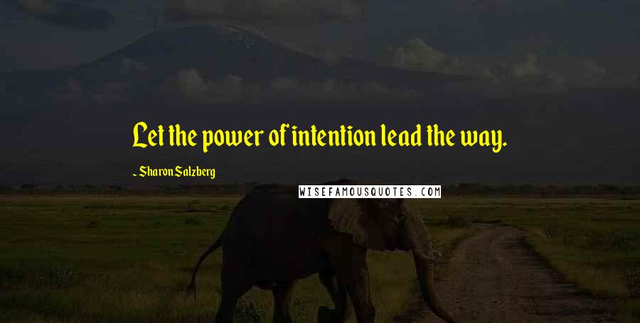 Sharon Salzberg Quotes: Let the power of intention lead the way.