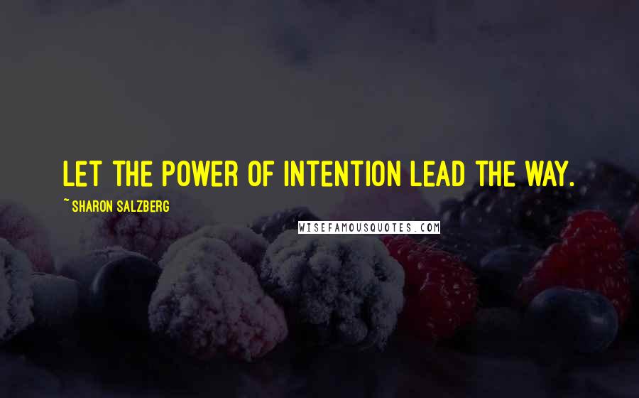 Sharon Salzberg Quotes: Let the power of intention lead the way.