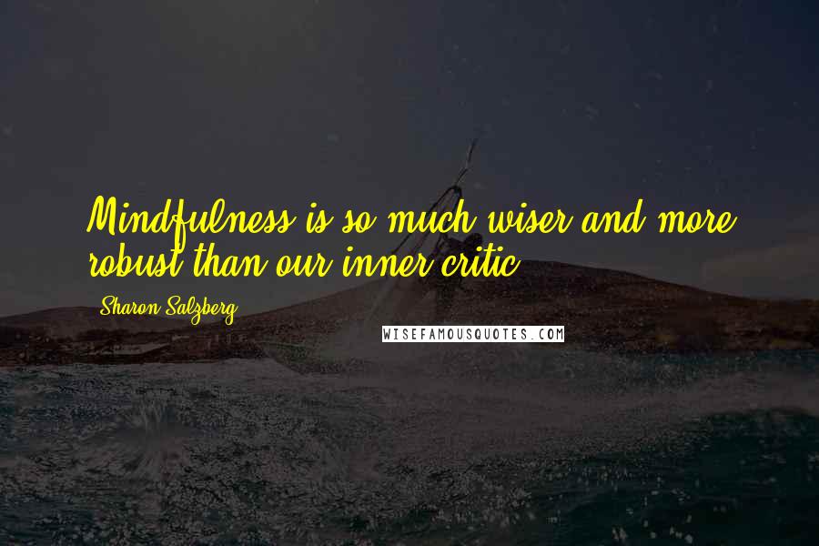 Sharon Salzberg Quotes: Mindfulness is so much wiser and more robust than our inner critic.