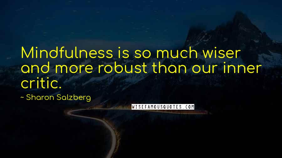 Sharon Salzberg Quotes: Mindfulness is so much wiser and more robust than our inner critic.