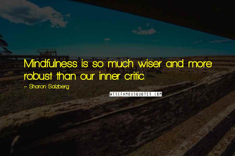 Sharon Salzberg Quotes: Mindfulness is so much wiser and more robust than our inner critic.