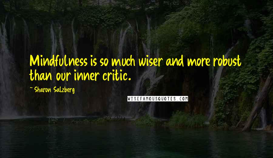 Sharon Salzberg Quotes: Mindfulness is so much wiser and more robust than our inner critic.