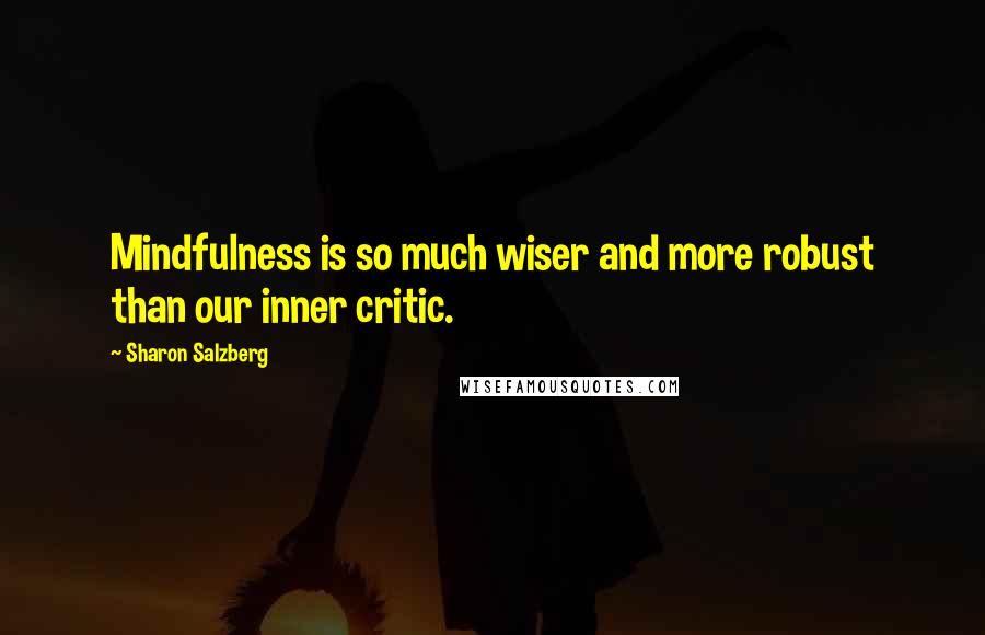 Sharon Salzberg Quotes: Mindfulness is so much wiser and more robust than our inner critic.