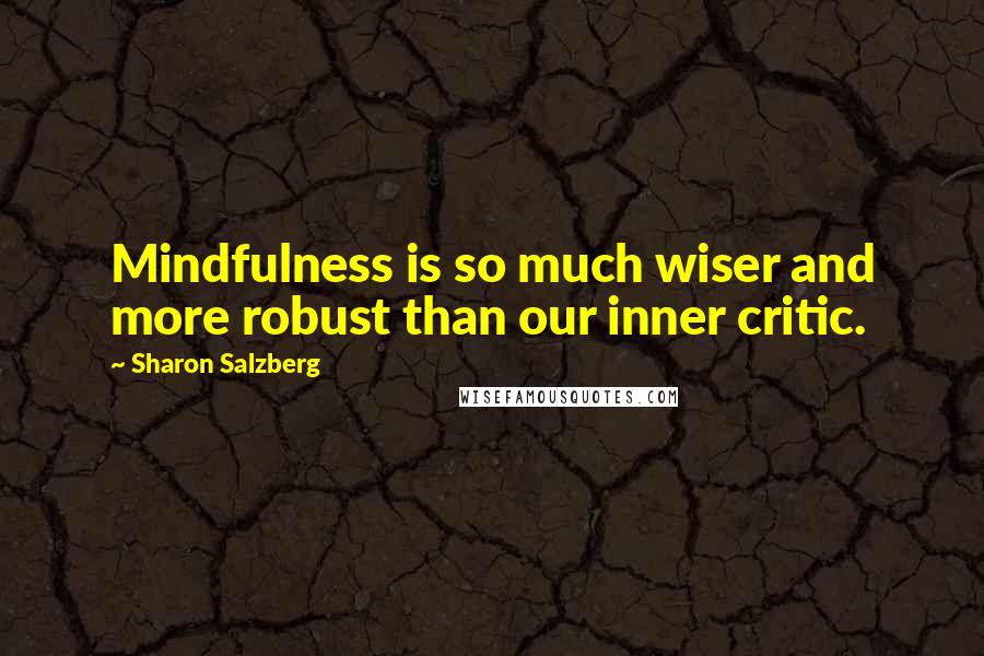 Sharon Salzberg Quotes: Mindfulness is so much wiser and more robust than our inner critic.