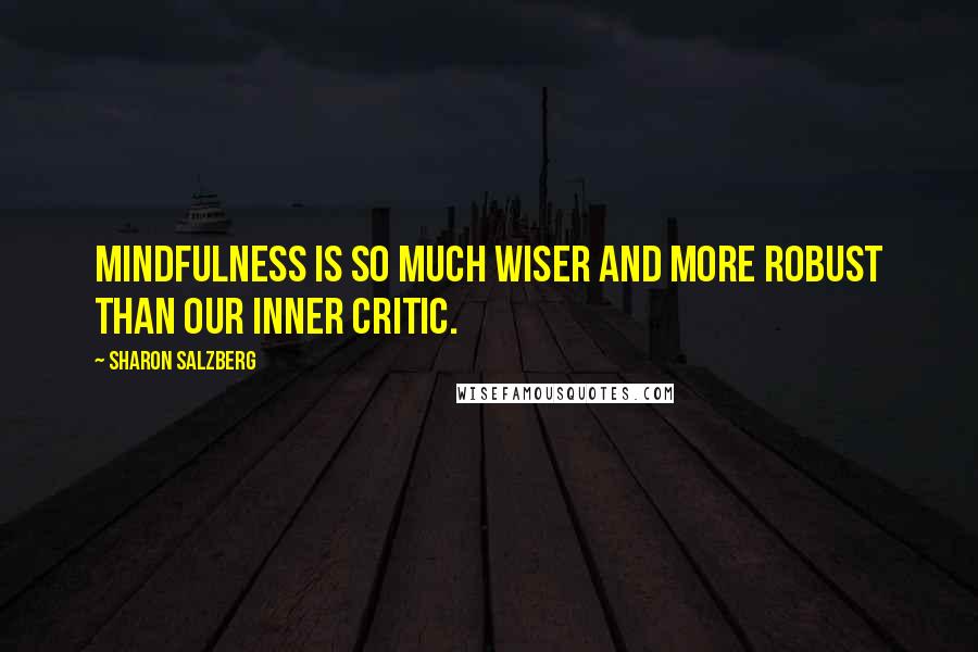 Sharon Salzberg Quotes: Mindfulness is so much wiser and more robust than our inner critic.