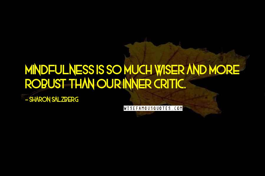 Sharon Salzberg Quotes: Mindfulness is so much wiser and more robust than our inner critic.