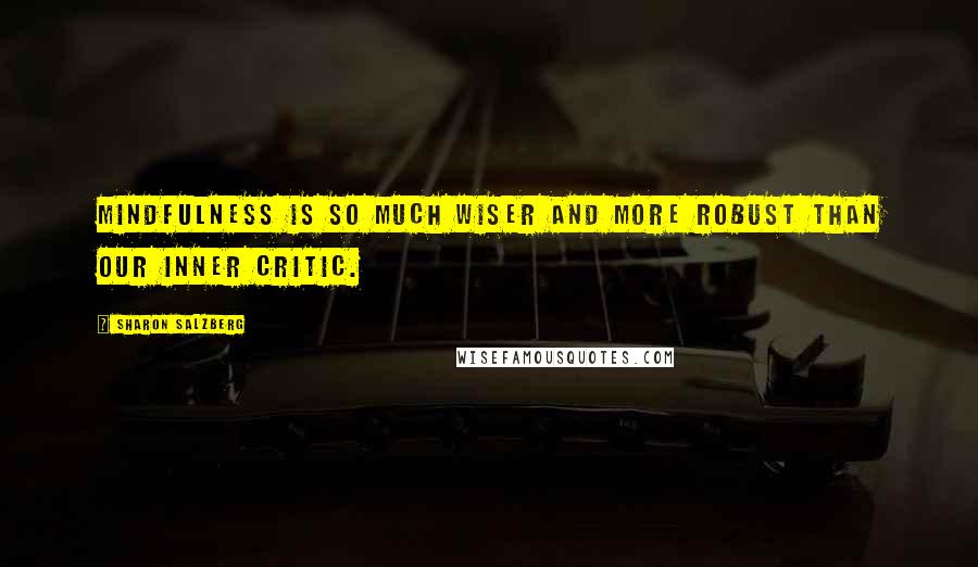 Sharon Salzberg Quotes: Mindfulness is so much wiser and more robust than our inner critic.