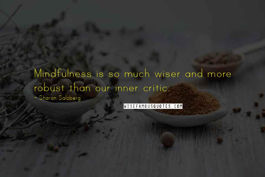 Sharon Salzberg Quotes: Mindfulness is so much wiser and more robust than our inner critic.