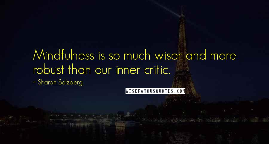 Sharon Salzberg Quotes: Mindfulness is so much wiser and more robust than our inner critic.