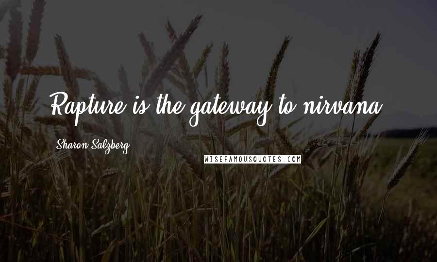 Sharon Salzberg Quotes: Rapture is the gateway to nirvana.