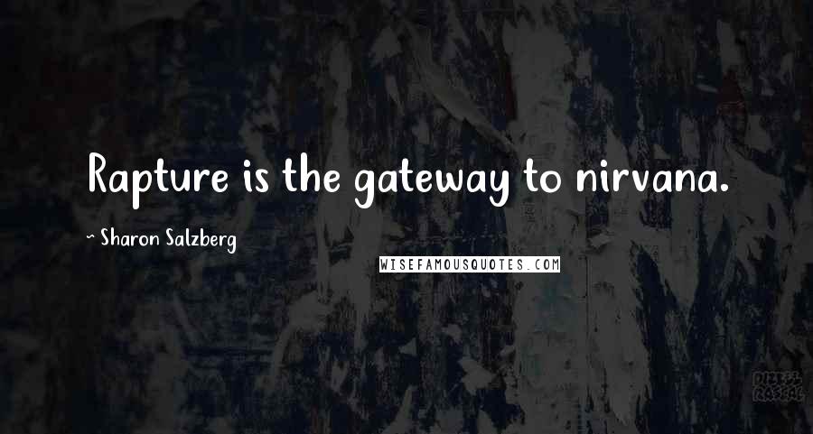 Sharon Salzberg Quotes: Rapture is the gateway to nirvana.