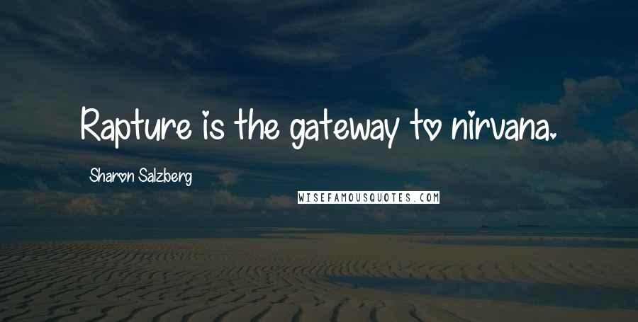 Sharon Salzberg Quotes: Rapture is the gateway to nirvana.