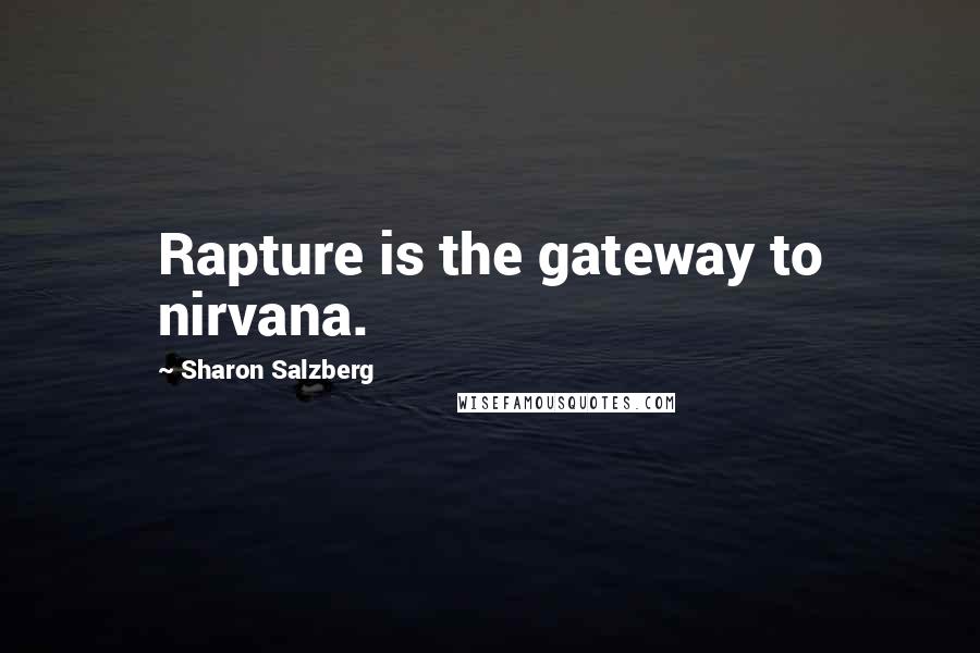 Sharon Salzberg Quotes: Rapture is the gateway to nirvana.