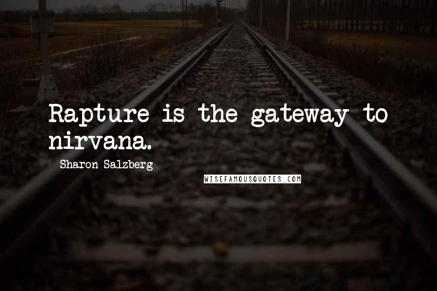 Sharon Salzberg Quotes: Rapture is the gateway to nirvana.