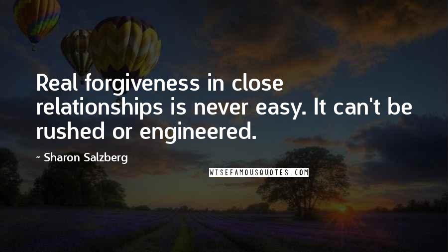 Sharon Salzberg Quotes: Real forgiveness in close relationships is never easy. It can't be rushed or engineered.