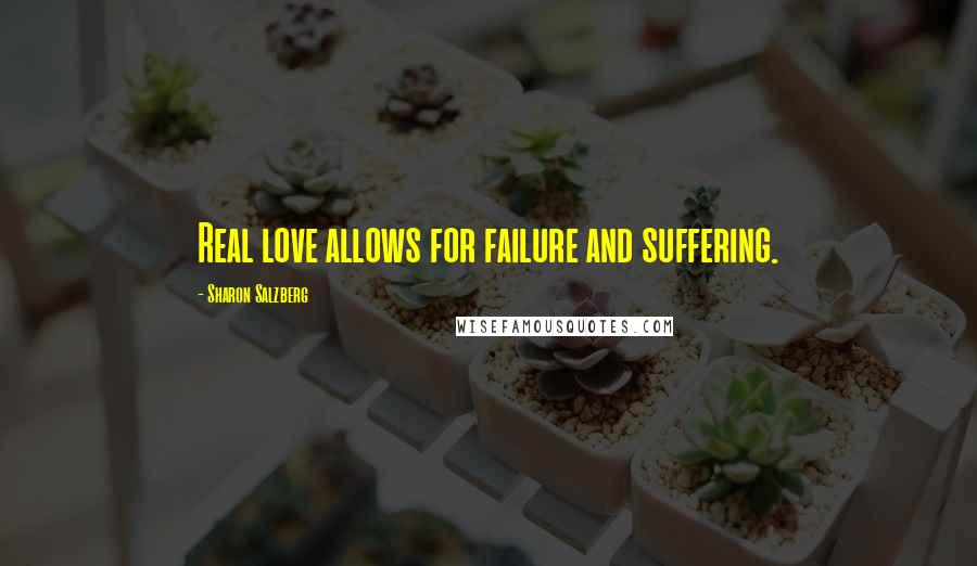 Sharon Salzberg Quotes: Real love allows for failure and suffering.