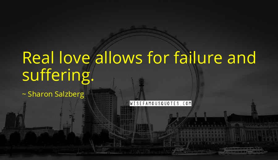 Sharon Salzberg Quotes: Real love allows for failure and suffering.