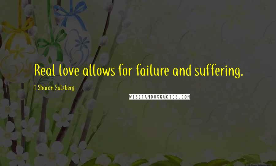 Sharon Salzberg Quotes: Real love allows for failure and suffering.