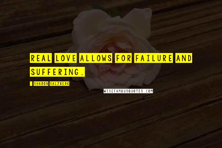 Sharon Salzberg Quotes: Real love allows for failure and suffering.