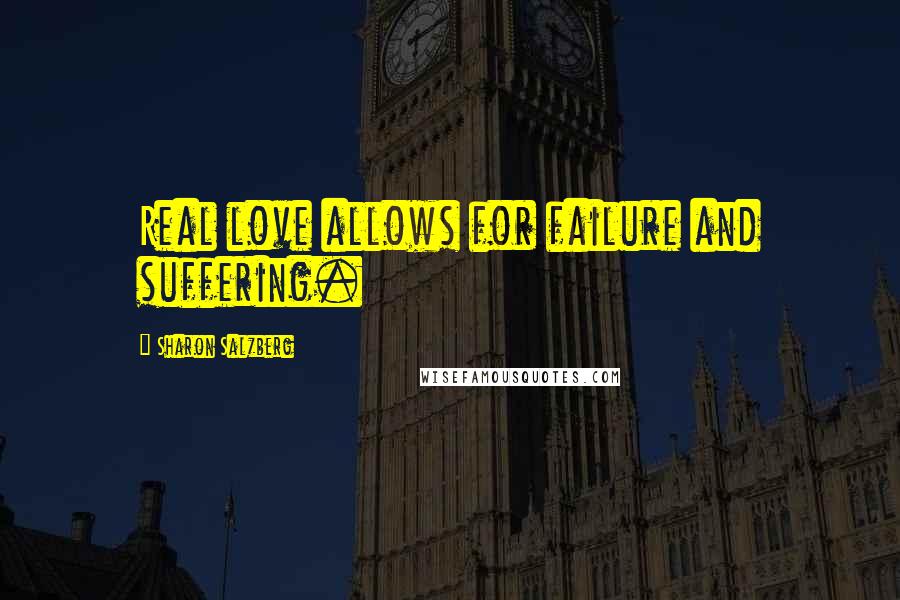 Sharon Salzberg Quotes: Real love allows for failure and suffering.