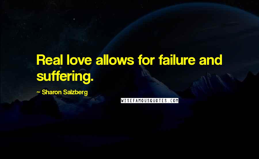 Sharon Salzberg Quotes: Real love allows for failure and suffering.