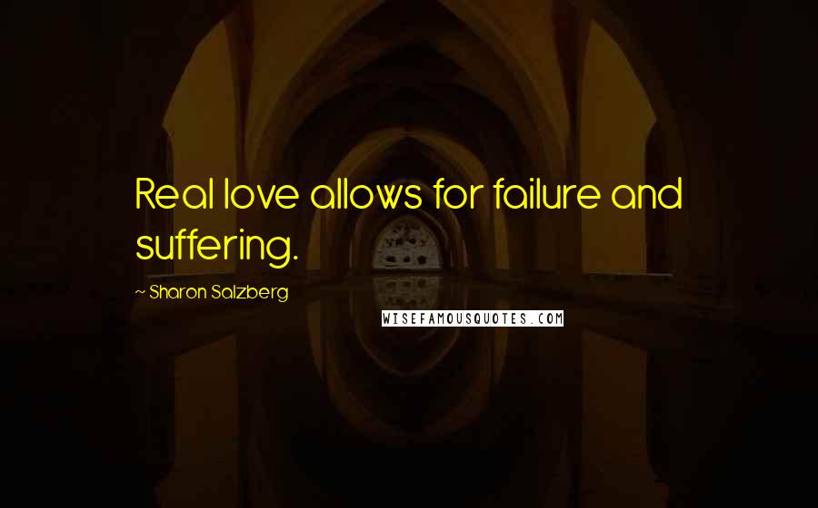 Sharon Salzberg Quotes: Real love allows for failure and suffering.