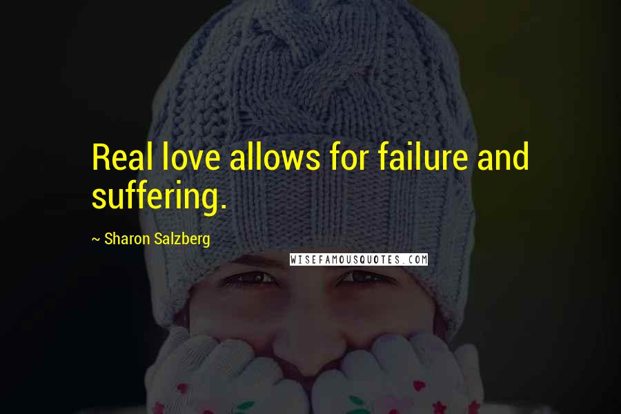 Sharon Salzberg Quotes: Real love allows for failure and suffering.