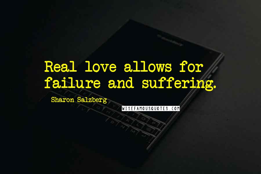 Sharon Salzberg Quotes: Real love allows for failure and suffering.