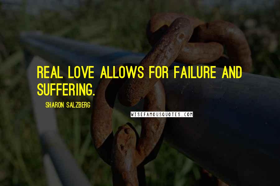 Sharon Salzberg Quotes: Real love allows for failure and suffering.