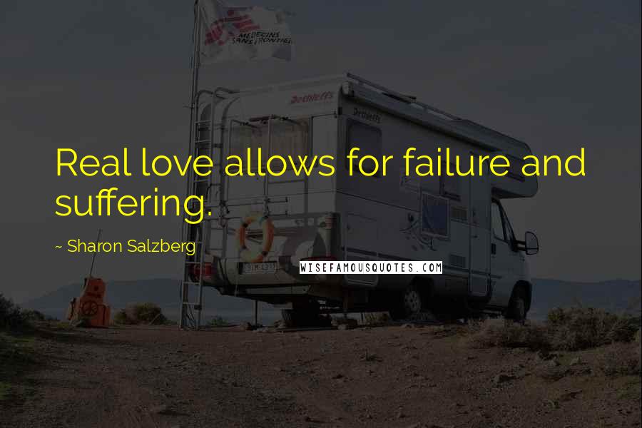 Sharon Salzberg Quotes: Real love allows for failure and suffering.