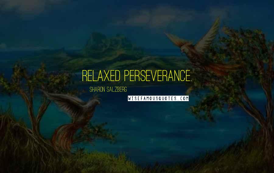 Sharon Salzberg Quotes: relaxed perseverance.