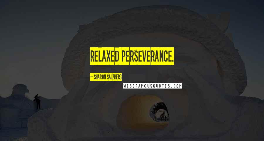 Sharon Salzberg Quotes: relaxed perseverance.