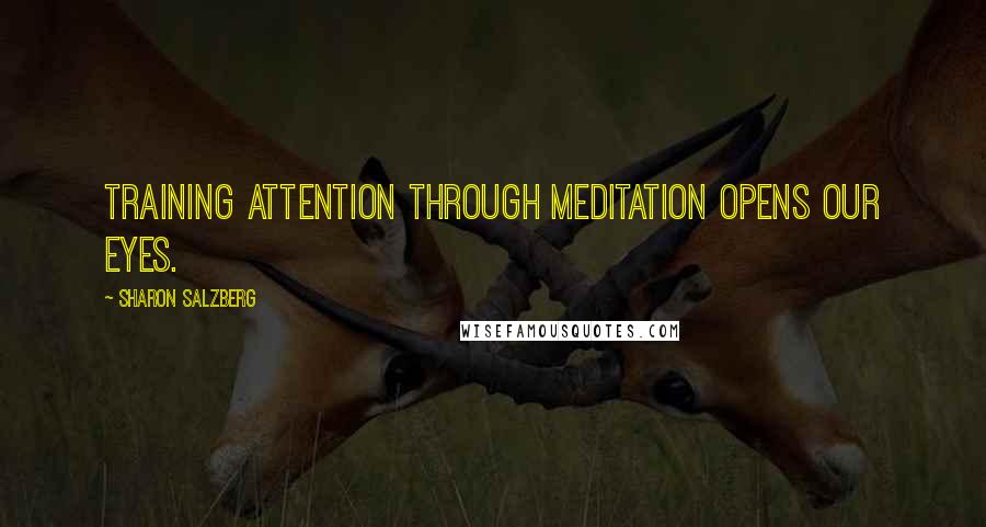 Sharon Salzberg Quotes: Training attention through meditation opens our eyes.