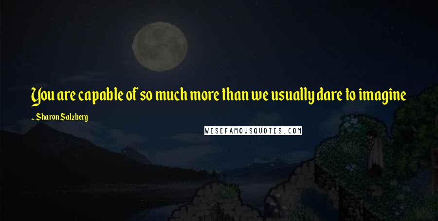 Sharon Salzberg Quotes: You are capable of so much more than we usually dare to imagine