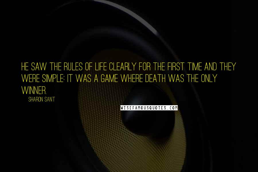 Sharon Sant Quotes: He saw the rules of life clearly for the first time and they were simple: it was a game where Death was the only winner.