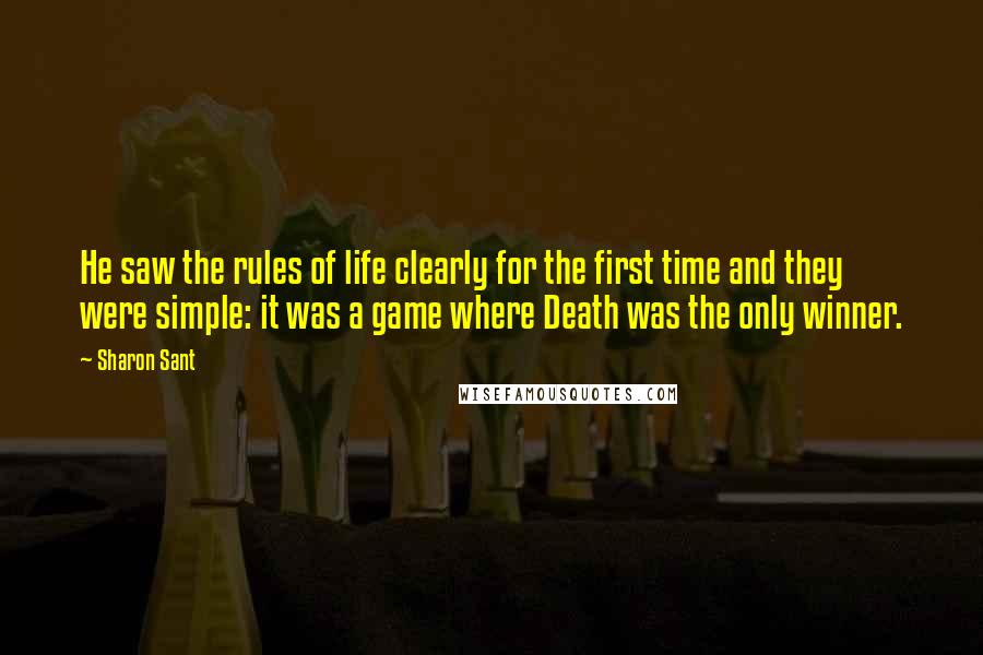 Sharon Sant Quotes: He saw the rules of life clearly for the first time and they were simple: it was a game where Death was the only winner.